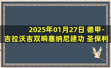 2025年01月27日 德甲-吉拉沃吉双响塞纳尼建功 圣保利3-0柏林联合